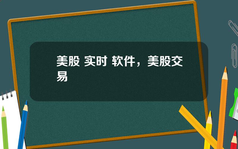 美股 实时 软件，美股交易